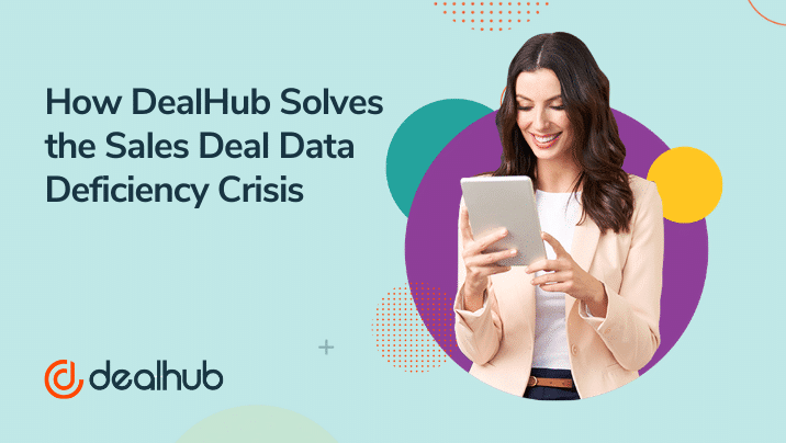 How DealHub Solves the Sales Deal Data Deficiency Crisis