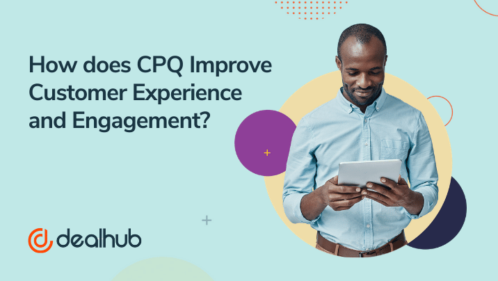 How does CPQ improve customer experience and engagement