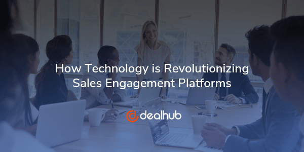 How Technology Revolutionizing Sales Engagement Platforms